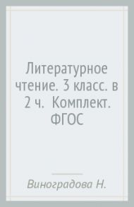 Литературное чтение. 3 класс. в 2 ч.  (Комплект). ФГОС / Виноградова Наталья Федоровна, Петрова Вера Ивановна, Хомякова Ирина Семеновна, Сафонова Ирина Владимировна