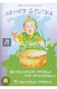 Начнем с ритма. Ритмические прописи Л. Пилипенко. Методическое пособие для начинающих / Пилипенко Лариса Васильевна
