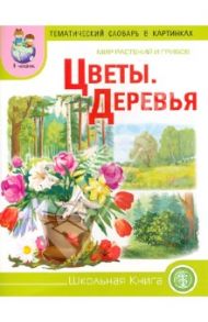 Тематический словарь в картинках. Мир растений и грибов. Цветы. Деревья