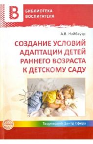 Создание условий адаптации детей раннего возраста к детскому саду / Найбауэр Альбина Валентиновна