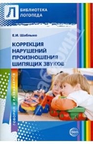 Коррекция нарушений произношения шипящих звуков. Пособие для логопедов ДОУ и школ, восп. и родителей / Шаблыко Елена Ивановна