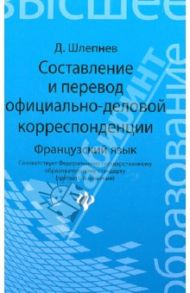 Составление и перевод официально-деловой корреспонденции. Французский язык. Учебное пособие / Шлепнев Дмитрий Николаевич