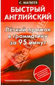 Быстрый английский. Легкий прыжок в английскую грамматику за 95 минут / Матвеев Сергей Александрович