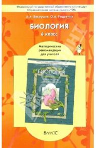 Биология. 6 класс. Методические рекомендации для учителя к учебнику «Они растут, цветут и пахнут» / Вахрушев Александр Александрович, Родыгина Ольга Александровна