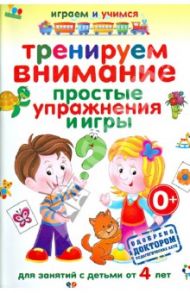 Тренируем внимание. Простые упражнения и игры для занятий с детьми от 4 лет / Круглова Анастасия Михайловна