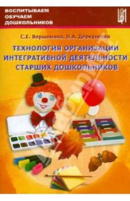 Технология организации интегративной деятельности старших дошкольников. Учебно-методическое пособие / Вершинина С. Е., Деркунская Вера Александровна