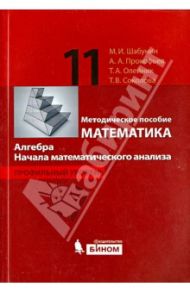 Математика. Алгебра. Начала математ. анализа. Профильный уровень. Методическое пособие для 11 класса / Шабунин Михаил Иванович, Прокофьев Александр Александрович, Олейник Татьяна Анатольевна, Соколова Татьяна Владимировна