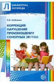 Коррекция нарушений произношения сонорных звуков. Пособие для логопедов ДОУ и школ / Шаблыко Елена Ивановна