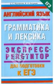 Английский язык. Экспресс-репетитор для подготовки к ЕГЭ. "Грамматика и лексика" / Музланова Елена Сергеевна, Кисунько Елена Ильинична