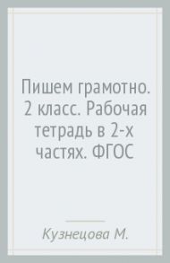 Пишем грамотно. 2 класс. Рабочая тетрадь в 2-х частях. ФГОС / Кузнецова Марина Ивановна