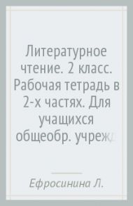 Литературное чтение. 2 класс. Рабочая тетрадь в 2-х частях. Для учащихся общеобр. учреждений. ФГОС / Ефросинина Любовь Александровна