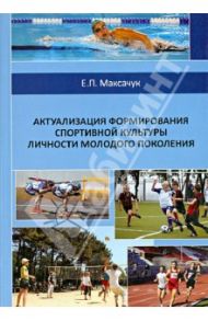 Актуализация формирования спортивной культуры личности молодого поколения / Максачук Екатерина Павловна