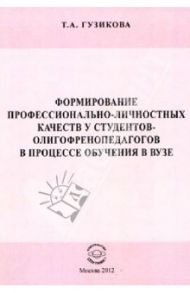 Формирование профессионально-личностных качеств у студентов-олигофренопедагогов в процессе обучения / Гузикова Татьяна Алексеевна