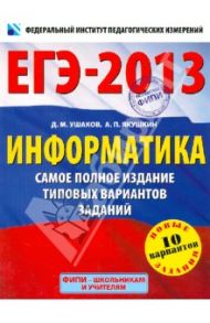 ЕГЭ-2013. Информатика. Самое полное издание типовых вариантов заданий / Ушаков Денис Михайлович, Якушкин Александр Павлович