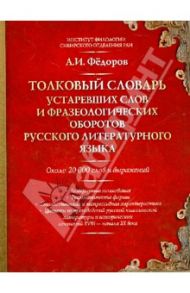 Толковый словарь устаревших слов и фразеологических оборотов русского литературного языка / Федоров Александр Ильич
