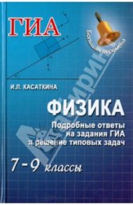 Физика. Подробные ответы на задания ГИА и решение типовых задач. 7-9 классы / Касаткина Ирина Леонидовна