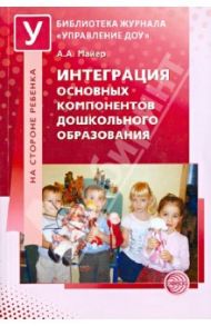 Интеграция основных компонентов дошкольного образования. Практикум / Майер Алексей Александрович