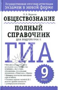 Обществознание. 9 класс. Полный справочник для подготовки к ГИА / Баранов Петр Анатольевич