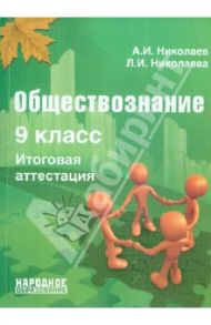 Обществознание. 9 класс. Итоговая аттестация. Учебно-методическое пособие / Николаев А. И., Николаева Л. И.