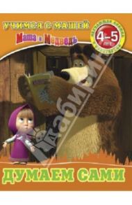 Думаем сами. Маша и Медведь. Учимся с Машей. 4-5 лет