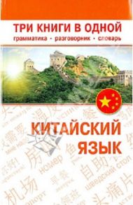 Китайский язык. Три книги в одной. Грамматика, разговорник, словарь