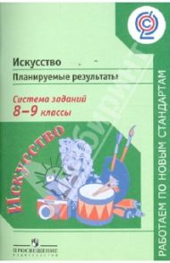 Искусство. Планируемые результаты. Система заданий. 8-9 классы. ФГОС / Алексеева Лариса Леонидовна, Критская Елена Дмитриевна, Кашекова Ирина Эмильевна