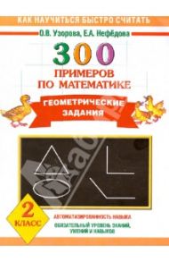 Математика. 2 класс. 300 примеров по математике. Геометрические задания / Узорова Ольга Васильевна, Нефедова Елена Алексеевна