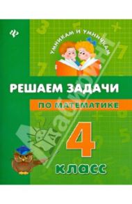 Решаем задачи по математике. 4 класс / Крипак Валентина Васильевна, Жаркова Наталия Вячеславовна, Бойченко Виктория Викторовна