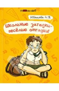 Школьные загадки - веселые отгадки / Иванова Наталья Владимировна