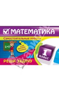 Математика. 1 класс. Реши задачу: для любознательных / Берестова Елена Владимировна