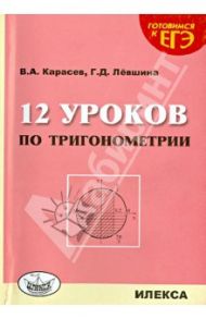12 уроков по тригонометрии / Карасев Владимир Анатольевич, Левшина Галина Дмитриевна