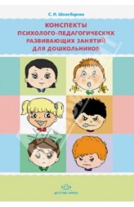 Конспекты психолого-педагогических развивающих занятий для дошкольников / Шоакбарова Светлана Ивановна
