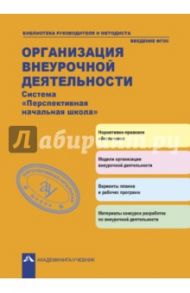 Организация внеурочной деятельности. Система "Перспективная начальная школа" / Соломатин Александр Михайлович, Чуракова Роза Гельфановна, Янычева Галина Владимировна