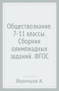 Обществознание. 7-11 классы. Сборник олимпиадных заданий. ФГОС / Воронцов Александр Викторович, Соболева Ольга Борисовна