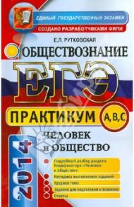 ЕГЭ. Практикум по обществознанию. Человек и общество. Подготовка к выполнению заданий А, В, С / Рутковская Елена Лазаревна