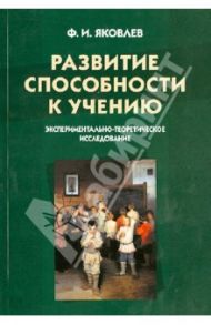 Развитие способности к учению. Экспериментально-теоретическое исследование / Яковлев Федор Иванович