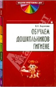Обучаем дошкольников гигиене / Баринова Елена Владимировна