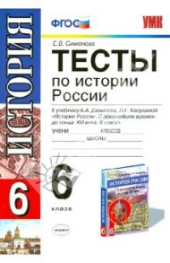 История России. 6 класс. Тесты к учебнику А.А. Данилова, Л.Г. Косулиной. ФГОС / Симонова Елена Викторовна