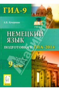 Немецкий язык. 9 класс. Подготовка к ГИА-2014 / Кучеренко Андрей Константинович