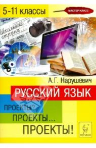 Русский язык. 5-11 классы. Проекты? Проекты... Проекты! Учебно-методическое пособие / Нарушевич Андрей Георгиевич