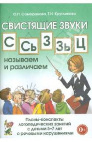 Свистящие звуки С, Сь, З, Зь, Ц. Планы-конспекты занятий с детьми 5-7 лет с речевыми нарушениями / Саморокова Ольга Павловна, Кругликова Татьяна Николаевна