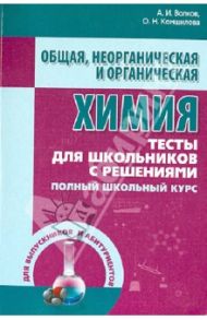 Общая, неорганическая и органическая химия. Тесты для школьников с решениями. Полный школьный курс / Волков Анатолий Иванович, Комшилова Ольга Николаевна