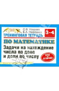 Тренинговая тетрадь по математике. Задачи на нахождение числа по доле и доли по числу. 3-4-й класс / Узорова Ольга Васильевна, Нефедова Елена Алексеевна