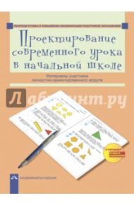 Проектирование современного урока в начальной школе. Материалы участников / Бочарникова Лариса Михайловна, Соломатин Александр Михайлович, Ямшинина Светлана Николаевна, Янычева Галина Владимировна