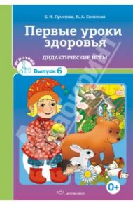 Первые уроки здоровья. Дидактические игры. Выпуск 6 / Гуменюк Екатерина Игоревна, Слисенко Наталия Александровна