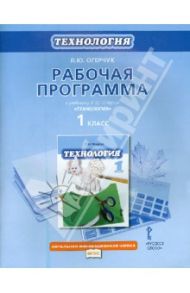 Рабочая программа к учебнику Л.Ю. Огерчук "Технология". 1 класс. ФГОС / Огерчук Людмила Юрьевна