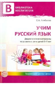 Учим русский язык. Дидактические материалы по развитию речи детей 5-7 лет / Алябьева Елена Алексеевна