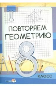 Повторяем геометрию. 8 класс. Пособие для учащихся