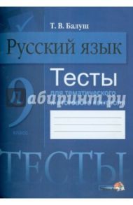 Русский язык. 9 класс. Тесты для тематического и итогового контроля / Балуш Татьяна Владимировна