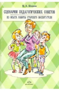 Сценарии педагогических советов. Из опыта работы старшего воспитателя / Шошина Наталья Александровна